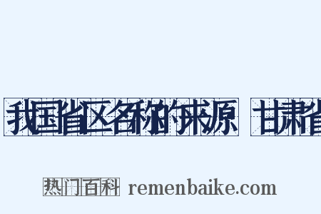 我国省区名称的来源·甘肃省是什么意思的图片